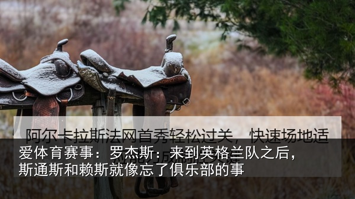 爱体育赛事：罗杰斯：来到英格兰队之后，斯通斯和赖斯就像忘了俱乐部的事
