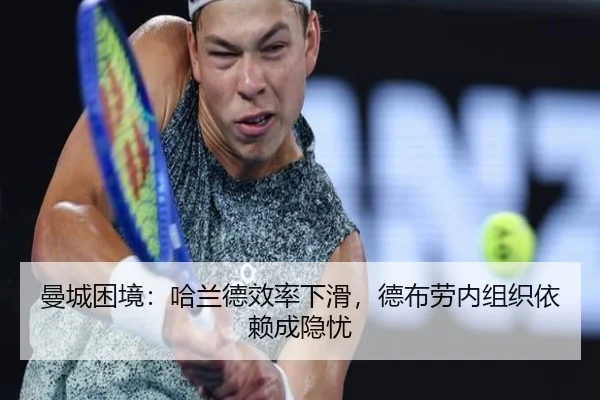 曼城困境：哈兰德效率下滑，德布劳内组织依赖成隐忧