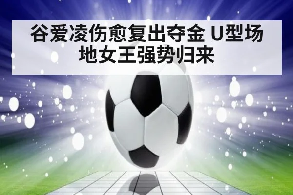 谷爱凌伤愈复出夺金 U型场地女王强势归来