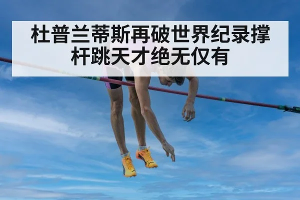杜普兰蒂斯再破世界纪录撑杆跳天才绝无仅有